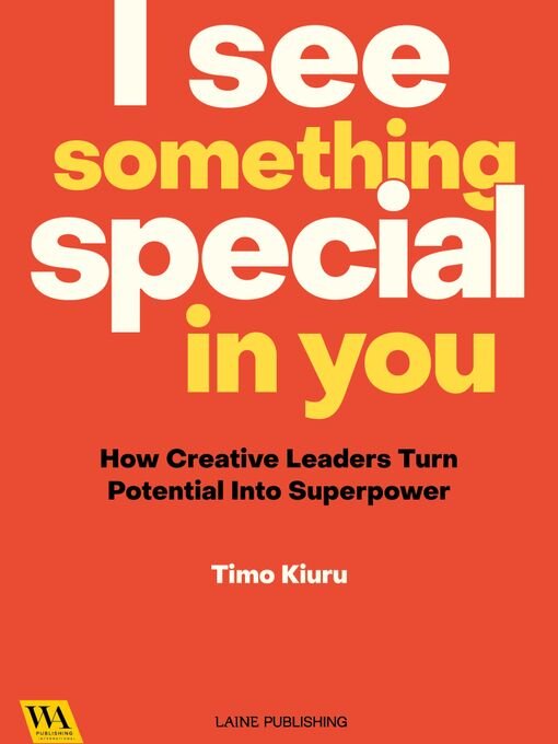 Title details for I See Something Special In You--How Creative Leaders Turn Potential Into Superpower by Timo Kiuru - Available